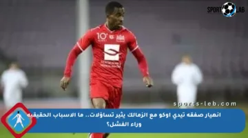 انهيار صفقة تيدي أوكو مع الزمالك يثير تساؤلات.. ما الأسباب الحقيقية وراء الفشل؟